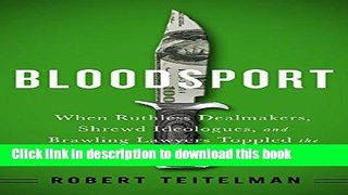 [Read PDF] Bloodsport: When Ruthless Dealmakers, Shrewd Ideologues, and Brawling Lawyers Toppled