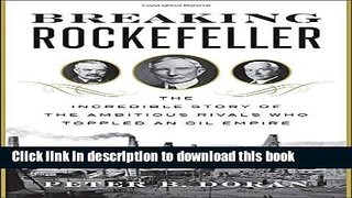 [Read PDF] Breaking Rockefeller: The Incredible Story of the Ambitious Rivals Who Toppled an Oil