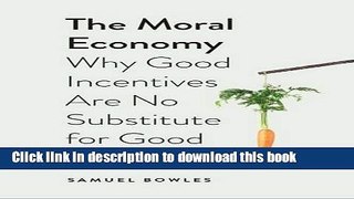 [Download] The Moral Economy: Why Good Incentives Are No Substitute for Good Citizens Hardcover
