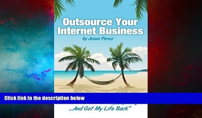 READ FREE FULL  Outsource Your Internet Business: "How I Outsourced Everything...And Got My Life