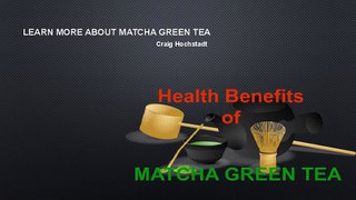 Learn More About Matcha Green Tea - Craig Hochstadt