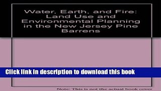[Download] Water, Earth, and Fire: Land Use and Environmental Planning in the New Jersey Pine