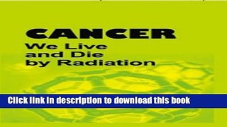 [Popular] CANCER: We Live and Die by Radiation Kindle Free
