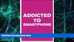Must Have PDF  Addicted to Smartphone: How to Break 9 Bad Smartphone Habits  Free Full Read Most