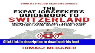 [Popular Books] The Expat Jobseeker s Guidebook To Switzerland: How To Power Up Your Job Search