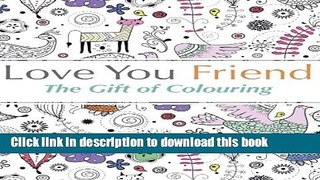 [Download] Love You Friend: The Gift Of Colouring: The perfect anti-stress colouring book for