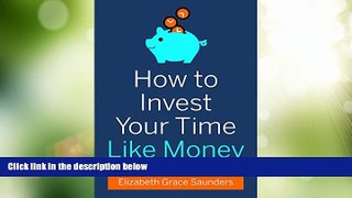 Big Deals  How to Invest Your Time Like Money  Free Full Read Most Wanted