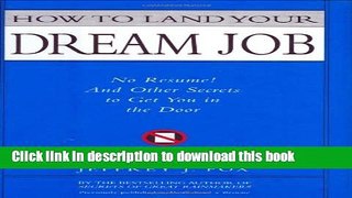 [Popular Books] How to Land Your Dream Job: No Resume! And Other Secrets to Get You in the Door