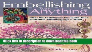 [Download] Embellishing with Anything: Fiber Art Techniques for Quilts--ATCs, Postcards,