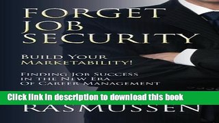 [PDF] Forget Job Security: Build Your Marketability!: Finding Job Success in the New Era Of Career