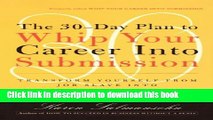 [PDF] The 30-Day Plan to Whip Your Career Into Submission: Transform Yourself from Job Slave to