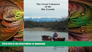 EBOOK ONLINE  Great Unknown of the Rio Grande: Terlingua Creek to La Linda, including Boquillas