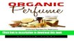 [Popular Books] Organic Perfume: 55 Ultimate Recipes For Beginners - Learn How To Make Aromatic,