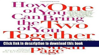 [Popular Books] How One of You Can Bring the Two of You Together: Breakthrough Strategies to