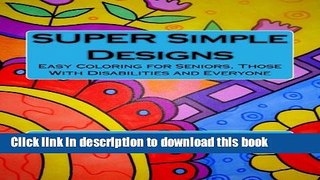 [PDF] SUPER Simple Designs: An Adult Coloring Book with Easier Designs for Easier Coloring [Online