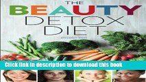 [Popular Books] Beauty Detox Diet: Delicious Recipes and Foods to Look Beautiful, Lose Weight, and