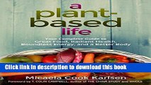 [Popular Books] A Plant-Based Life: Your Complete Guide to Great Food, Radiant Health, Boundless