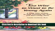 [Popular Books] Too Wise to Want to Be Young Again: A Witty View of How to Stop Counting the Years