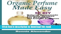 [Popular Books] Organic Perfume Made Easy: 55 DIY Natural Homemade Perfume Recipes For Beautiful