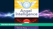 complete  Angel Intelligence: How Your Consciousness Determines Which Angels Come into Your Life