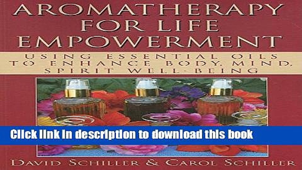 [Download] Aromatherapy for Life Empowerment: Using Essential Oils to Enhance Body, Mind, Spirit