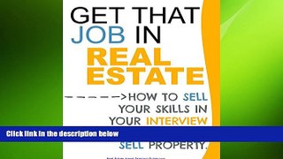 READ book  Get That Job In Real Estate: How to sell your skills in your interview before you sell