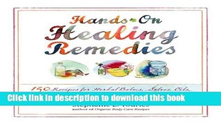 [Popular Books] Hands-On Healing Remedies: 150 Recipes for Herbal Balms, Salves, Oils, Liniments