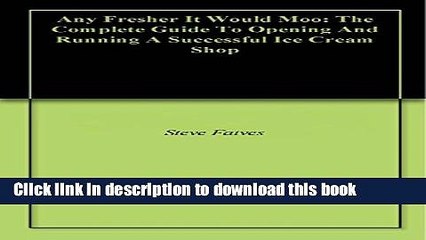 [Download] Any Fresher It Would Moo: The Complete Guide To Opening And Running A Successful Ice