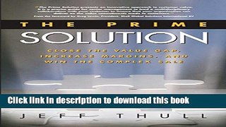 [PDF] The Prime Solution: Close the Value Gap, Increase Margins, and Win the Complex Sale Full