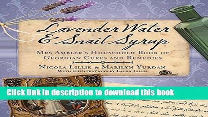 [Download] Lavender Water   Snail Syrup: Mrs Ambler s Household Book of Georgian Cures and
