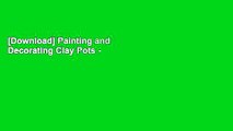 [Download] Painting and Decorating Clay Pots - Revised Edition: 150 Step-by-Step Projects for