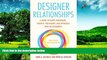 READ FREE FULL  Designer Relationships: A Guide to Happy Monogamy, Positive Polyamory, and