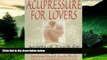 READ FREE FULL  Acupressure for Lovers: Secrets of Touch for Increasing Intimacy  Download PDF