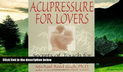 READ FREE FULL  Acupressure for Lovers: Secrets of Touch for Increasing Intimacy  Download PDF