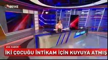 İki çocuğunu intikam için kuyuya attı