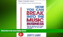 EBOOK ONLINE  How You Can Break into the Music Business: Without Breaking Your Heart, Your Dream,