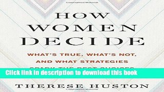 [Popular Books] How Women Decide: What s True, What s Not, and What Strategies Spark the Best