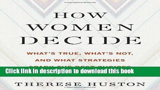 [Popular Books] How Women Decide: What s True, What s Not, and What Strategies Spark the Best