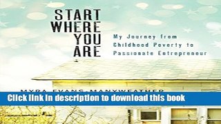 [Popular] Start Where You Are: My Journey from Childhood Poverty to Passionate Entrepreneur