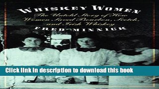 [Popular] Whiskey Women: The Untold Story of How Women Saved Bourbon, Scotch, and Irish Whiskey
