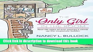 [Popular] The Only Girl in the Room: Real Life Tales of One Woman s Climb Up the Corporate Ladder