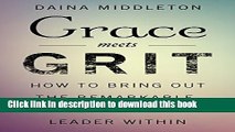 [Popular] Grace Meets Grit: How to Bring Out the Remarkable, Courageous Leader Within Kindle Free