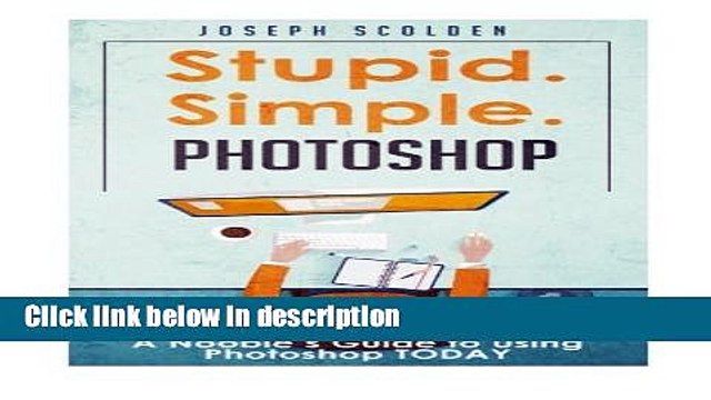 [PDF] Photoshop - Stupid. Simple. Photoshop: A Noobie s Guide to Using Photoshop TODAY [Full Ebook]