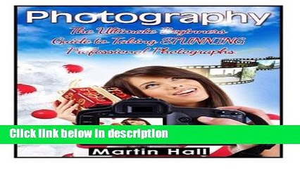 [PDF] Photography: The Ultimate Beginners Guide to Taking STUNNING Professional Photographs