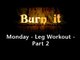 Burn It | Monday | Leg Workout | Part 2.