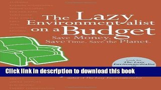 [Popular Books] The Lazy Environmentalist on a Budget: Save Time. Save Money. Save the Planet.