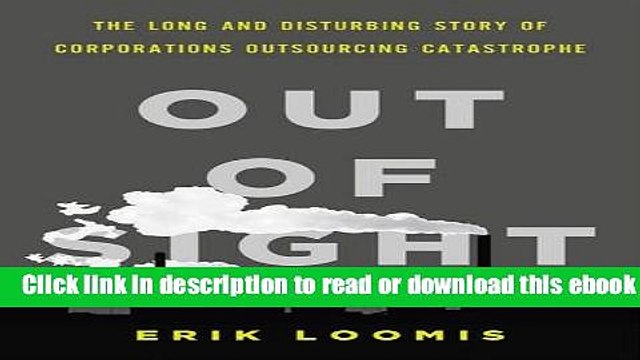 Out of Sight: The Long and Disturbing Story of Corporations Outsourcing Catastrophe For Free