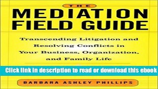 The Mediation Field Guide: Transcending Litigation and Resolving Conflicts in Your Business or
