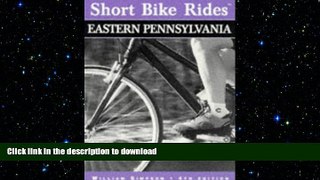 READ BOOK  Short Bike Rides in Eastern Pennsylvania, 4th (Short Bike Rides Series) FULL ONLINE