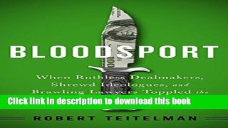 [Download] Bloodsport: When Ruthless Dealmakers, Shrewd Ideologues, and Brawling Lawyers Toppled